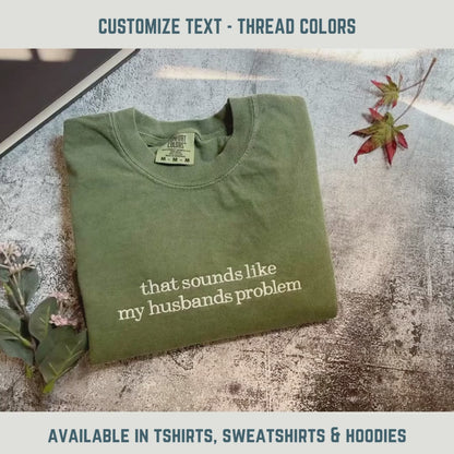 Embroidered Sounds Like My Husbands Problem Comfort Colors® Shirt, Sarcastic Sassy Tee, Funny T-shirt, Wife Shirt, funny husband shirt