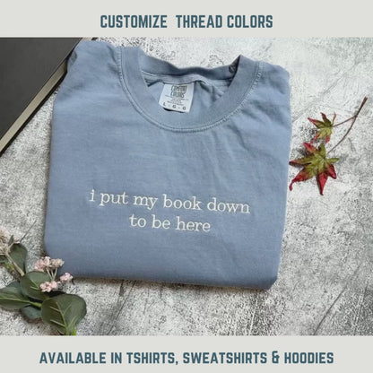 Embroidered I Put My Book Down to Be Here, Bookworm Shirt, Comfort Colors Book Lover Tee Perfect Gift for Librarians, Bookish sweater